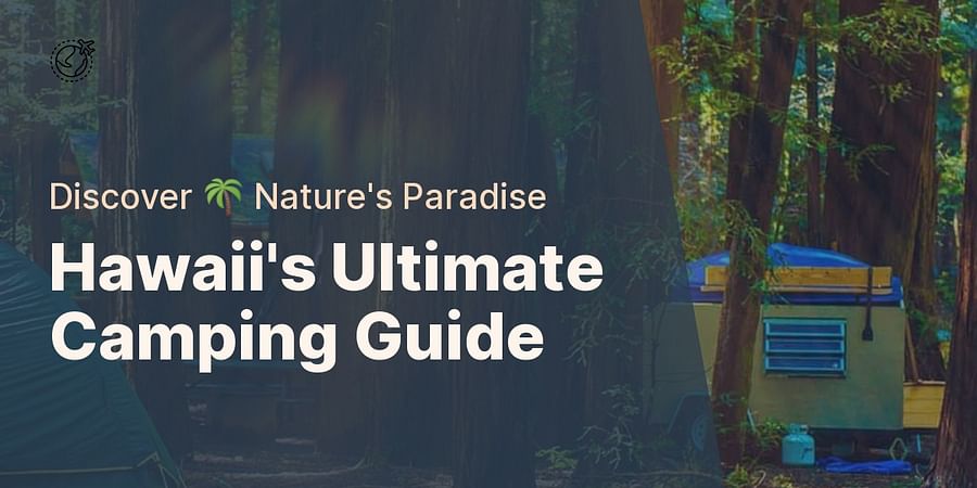 Hawaii's Ultimate Camping Guide - Discover 🌴 Nature's Paradise