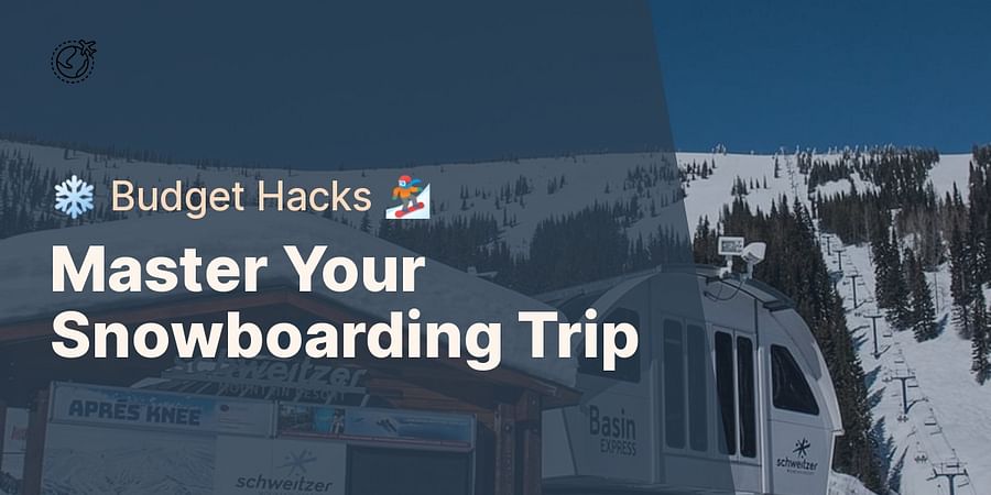 Master Your Snowboarding Trip - βοΈ Budget Hacks π