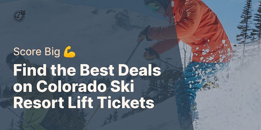 Find the Best Deals on Colorado Ski Resort Lift Tickets - Score Big πͺ