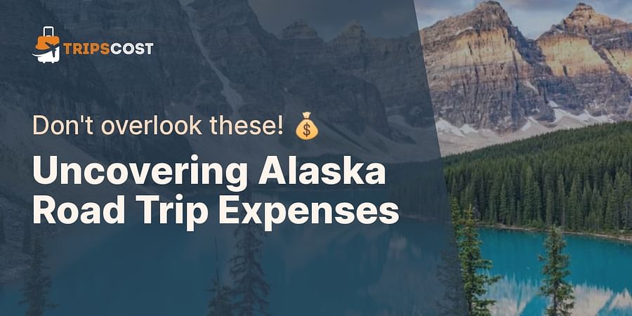 Uncovering Alaska Road Trip Expenses - Don't overlook these! 💰