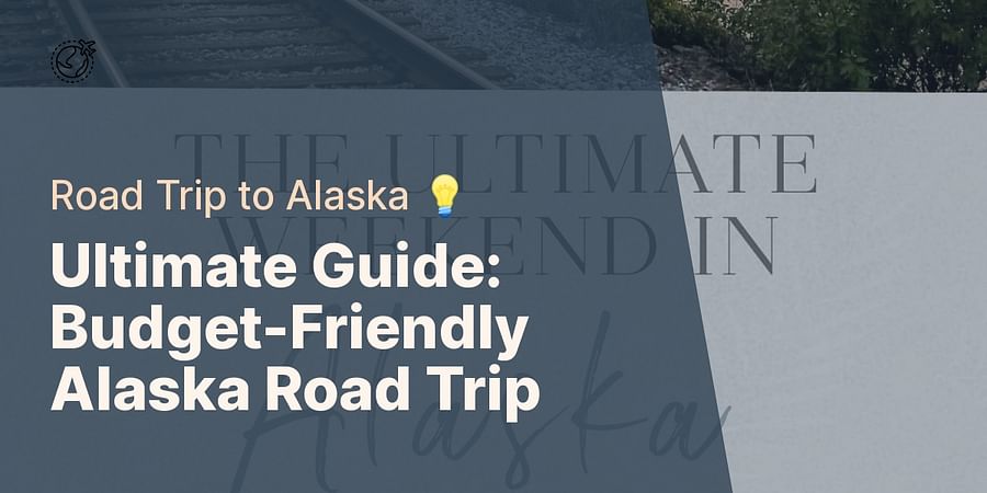Ultimate Guide: Budget-Friendly Alaska Road Trip - Road Trip to Alaska ๐ก