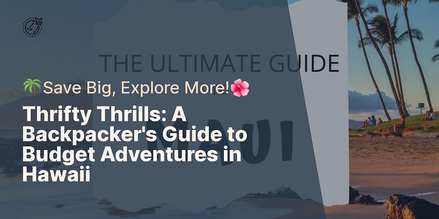 Thrifty Thrills: A Backpacker's Guide to Budget Adventures in Hawaii - 🌴Save Big, Explore More!🌺
