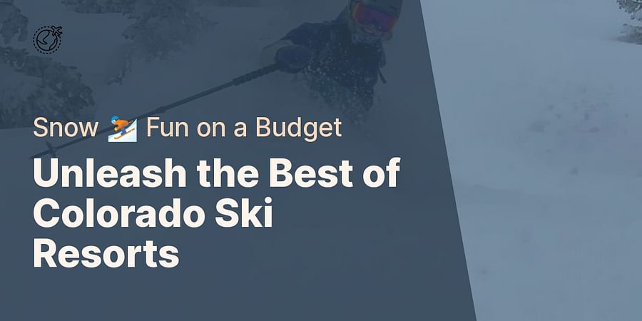 Unleash the Best of Colorado Ski Resorts - Snow ⛷️ Fun on a Budget
