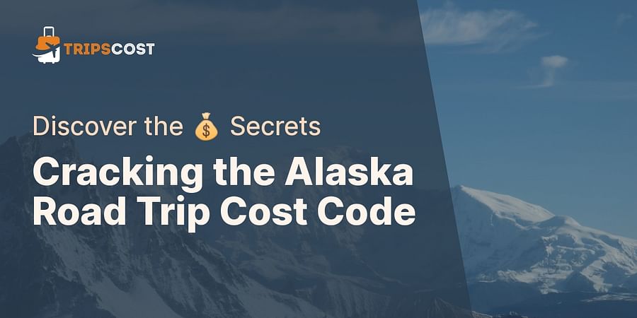 Cracking the Alaska Road Trip Cost Code - Discover the 💰 Secrets
